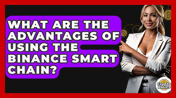 What Are The Advantages Of Using The Binance Smart Chain? - CryptoBasics360.com