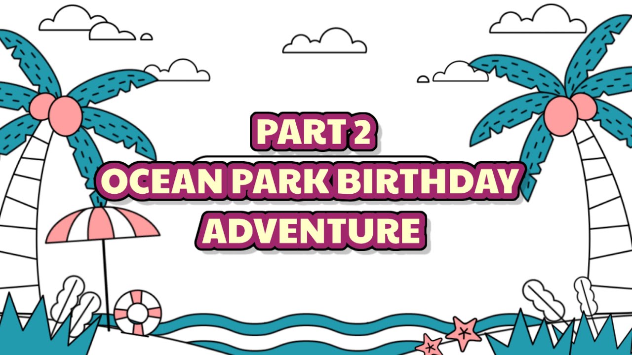 OCEAN PARKBIRTHDAY ADVENTURE PART 2 YouTube