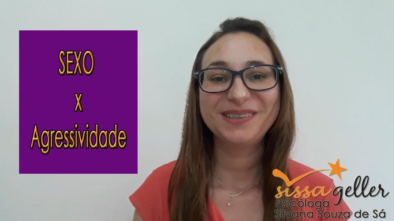Agressividade x Sexo | Sissa Geller