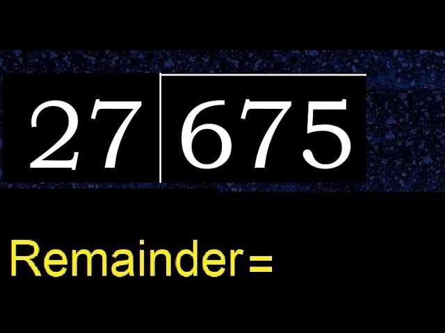 Divide 675 by 27 , remainder . Division with 2 Digit