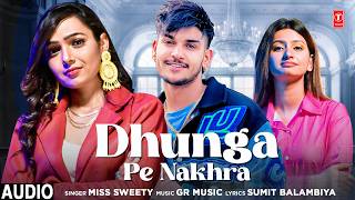 Dhunga Pe Nakhra (Audio)- Miss Sweety, Feat. Nidhi Sharma, Mitta Ror | New Haryanvi Song