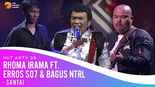 RHOMA IRAMA feat ERROS SO7 \u0026 BAGUS NTRL - Santai | HUT ANTV 25