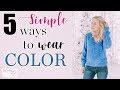 5 Simple Ways to Wear Color!!