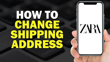 How To Change Zara Shipping Address (Easiest Way)​​​