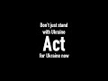 Don`t just stand with Ukraine - Act for Ukraine now