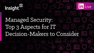 LinkedIn Live: Managed Security: Top 3 Aspects for IT Decision-Makers to Consider