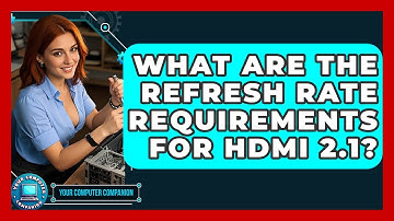 What Are The Refresh Rate Requirements For HDMI 2.1? - Your Computer Companion