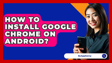 How To Install Google Chrome On Android? - Be App Savvy