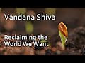Vandana shiva  reclaiming the world we want  a conversation with maddy harland