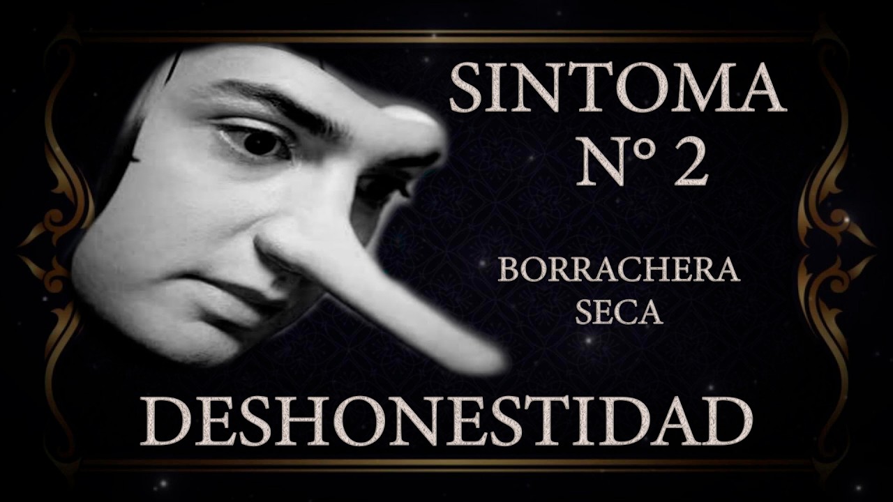 2º Síntoma  DESHONESTIDAD: Las mentiras MATAN (Borrachera Seca)