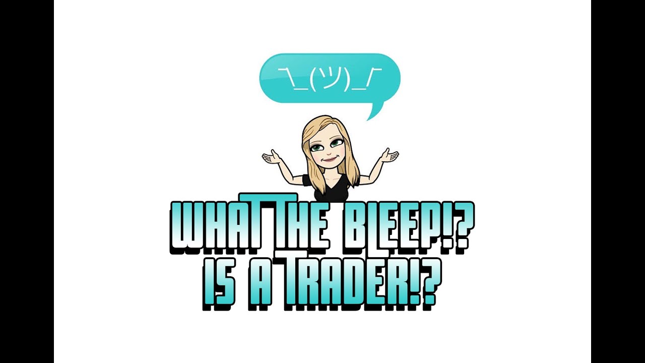 What the BLEEP! Is a Trader???