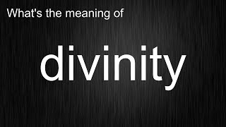 What's the meaning of divinity, How to pronounce divinity