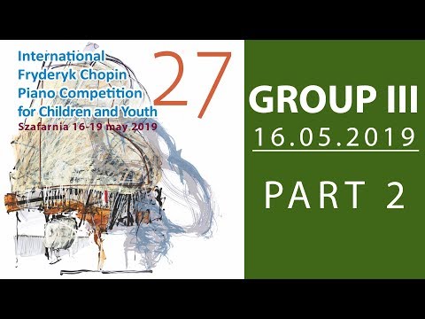 The 27. International Fryderyk Chopin Piano Competition for Children - Group 3 part 2 - 16.05.2019
