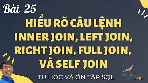 Học SQL 25. Hiểu rõ các câu lệnh INNER JOIN, LEFT JOIN, RIGHT JOIN trong SQL