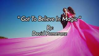 GOT TO BELIEVE IN MAGIC /lyrics By: David Pomeranz