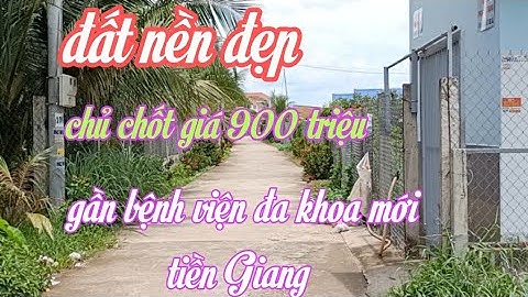 Bán đất nền đã có thổ cư gần bệnh viện đa khoa mới tiền Giang chủ chốt giá 900 triệu