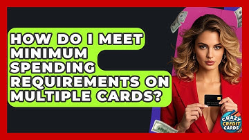 How Do I Meet Minimum Spending Requirements On Multiple Cards? - Crazy About Credit Cards