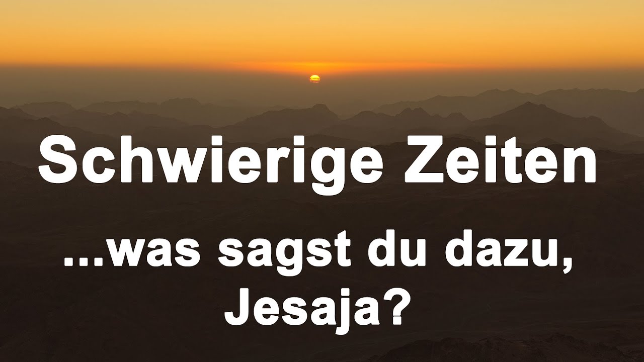 Schwierige Zeiten – was sagst du dazu, Jesaja?