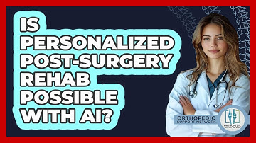 Is Personalized Post-surgery Rehab Possible With AI? - Orthopedic Support Network