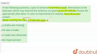 In the following questions, a part of sentence is printed in bold. Alternatives to the bold part...