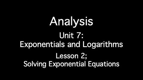 Unit 7: Exponentials and Logarithms - Lesson 2; Solving Exponential Equations