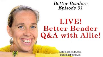 Better Beader Episode 91 by PotomacBeads - LIVE Q &A