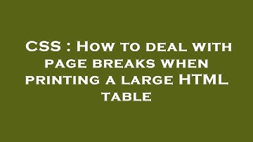 CSS : How to deal with page breaks when printing a large HTML table
