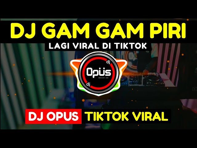 DJ GAM GAM PIRI REMIX TERBARU FULL BASS - DJ Opus class=