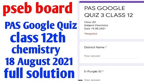 pseb board pas Google quiz,18 August 2021 class 12th chemistry, full solution,