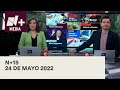 En vivo: N+15 - 24 de mayo 2022