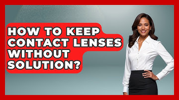 How To Keep Contact Lenses Without Solution? - Optometry Knowledge Base