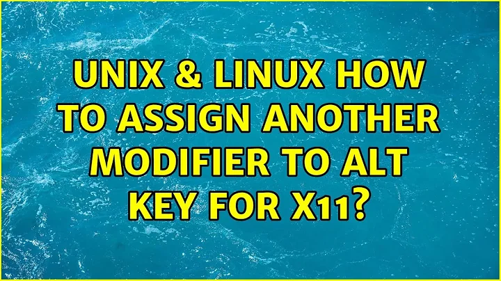 Unix & Linux: How to assign another modifier to Alt key for X11? (3 Solutions!!)