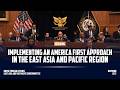 Implementing an America First Approach in the East Asia and Pacific Region
