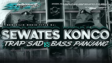 DJ SEWATES KONCO TRAP SAD X BASS PANJANG ANDALAN SOUND HOREG YANG KALIAN CARI