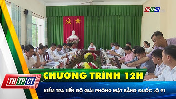 Kiểm tra tiến độ giải phóng mặt bằng Quốc lộ 91 | Cần Thơ TV