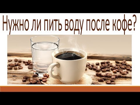 НУЖНО ЛИ ПИТЬ ВОДУ ПОСЛЕ КОФЕ?