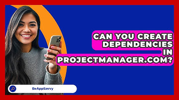 Can You Create Dependencies In ProjectManager.com? - Be App Savvy