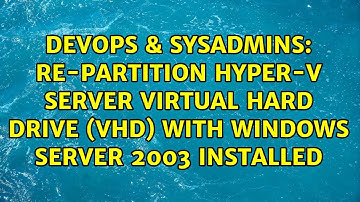 Re-partition Hyper-V Server Virtual Hard Drive (VHD) with Windows Server 2003 installed