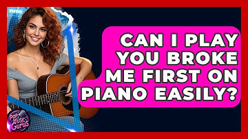 Can I Play You Broke Me First On Piano Easily? - Pop Music Gurus