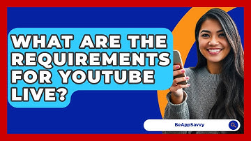 What Are The Requirements For YouTube Live? - Be App Savvy