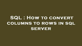 SQL : How to convert columns to rows in sql server