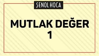 MUTLAK DEĞER 1 | ŞENOL HOCA