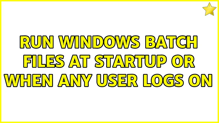 Run Windows batch files at startup or when any user logs on (4 Solutions!!)