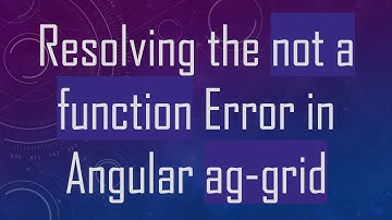 Resolving the not a function Error in Angular ag-grid