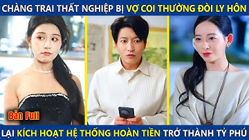 Chàng Trai Thất Nghiệp Bị Vợ Coi Thường Và Ly Hôn, Lại Sở Hữu Hệ Thống Hoàn Tiền Trở Thành Tỷ Phú