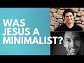 Christian Minimalism? Was Jesus a Minimalist?