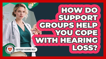 How Do Support Groups Help You Cope With Hearing Loss? - Everyday Hearing Help