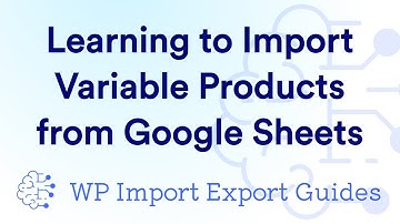 Learning to Import WooCommerce Variable Products from Google Sheets