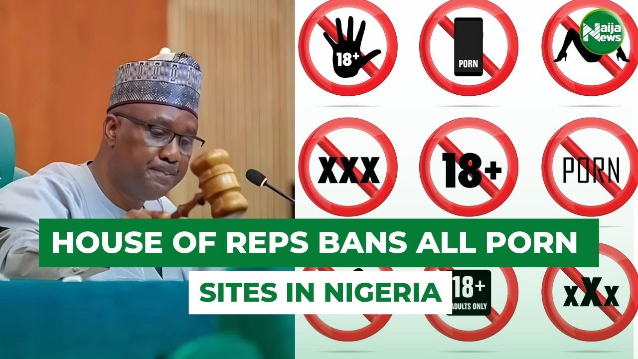 Nigeria’s House Of Reps Orders Total Shutdown Of Porn Sites Nationwide ...