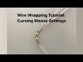 Wire Wrapping Tutorial: Curving Weave Settings